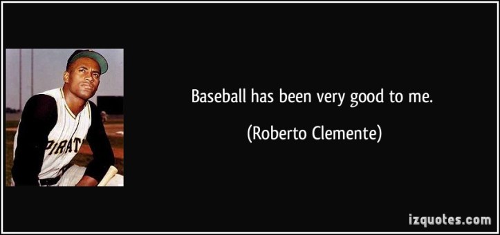 quote-baseball-has-been-very-good-to-me-roberto-clemente-38529