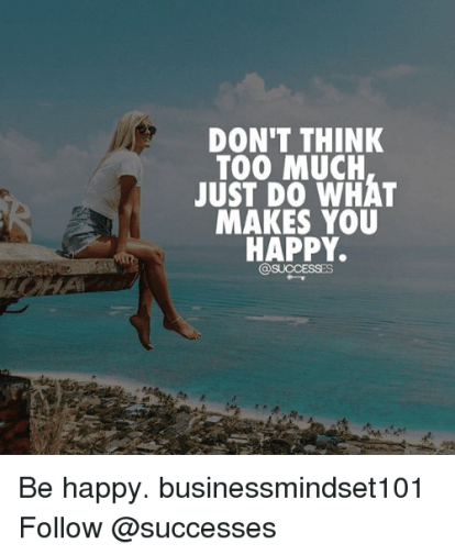 dont-think-too-much-just-do-what-makes-you-happy-17737488.png